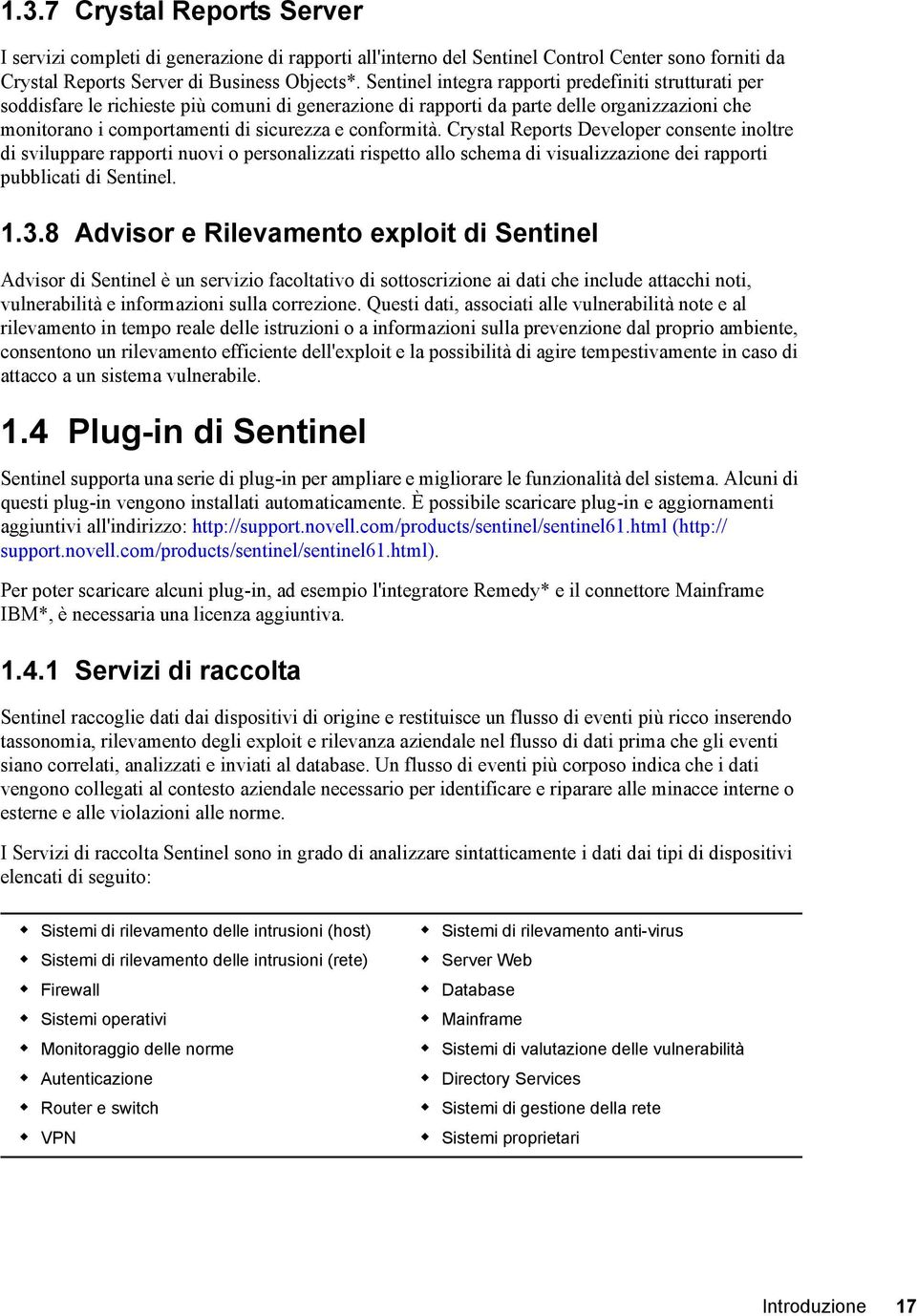 conformità. Crystal Reports Developer consente inoltre di sviluppare rapporti nuovi o personalizzati rispetto allo schema di visualizzazione dei rapporti pubblicati di Sentinel. 1.3.