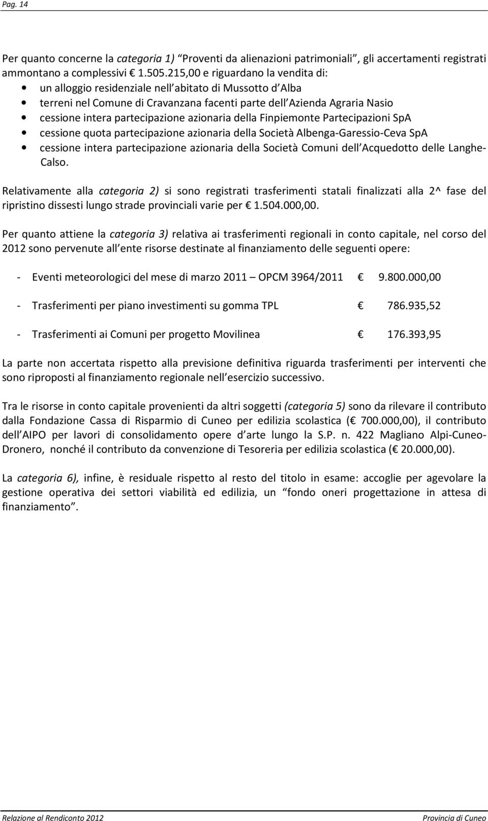 azionaria della Finpiemonte Partecipazioni SpA cessione quota partecipazione azionaria della Società Albenga-Garessio-Ceva SpA cessione intera partecipazione azionaria della Società Comuni dell