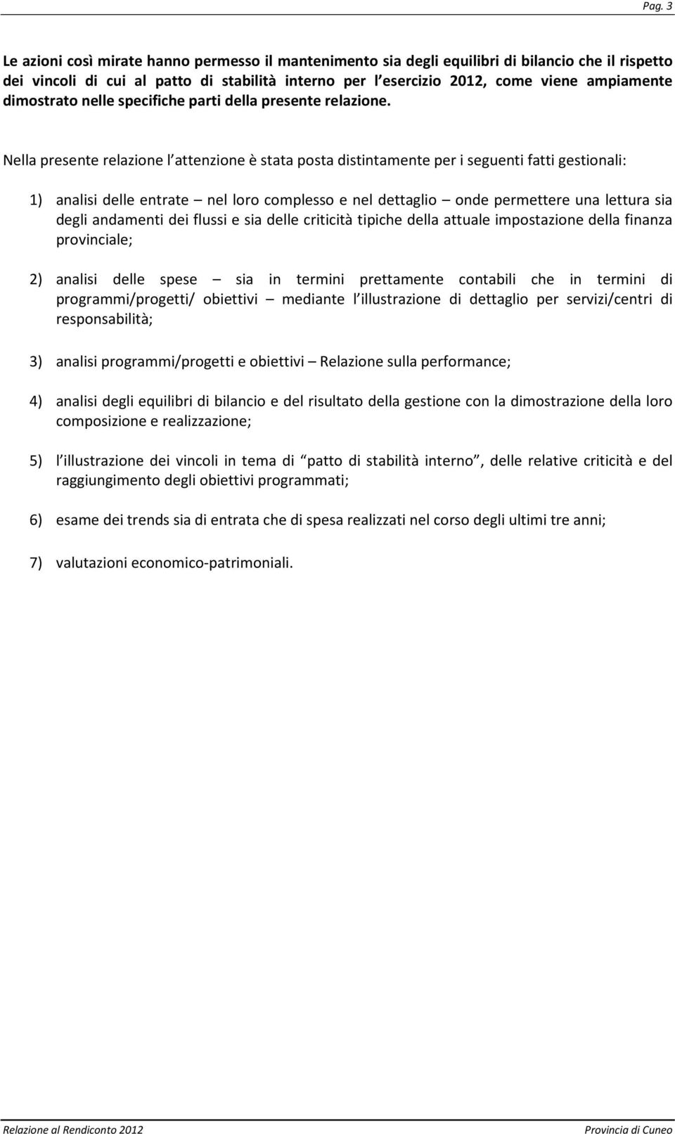 Nella presente relazione l attenzione è stata posta distintamente per i seguenti fatti gestionali: 1) analisi delle entrate nel loro complesso e nel dettaglio onde permettere una lettura sia degli