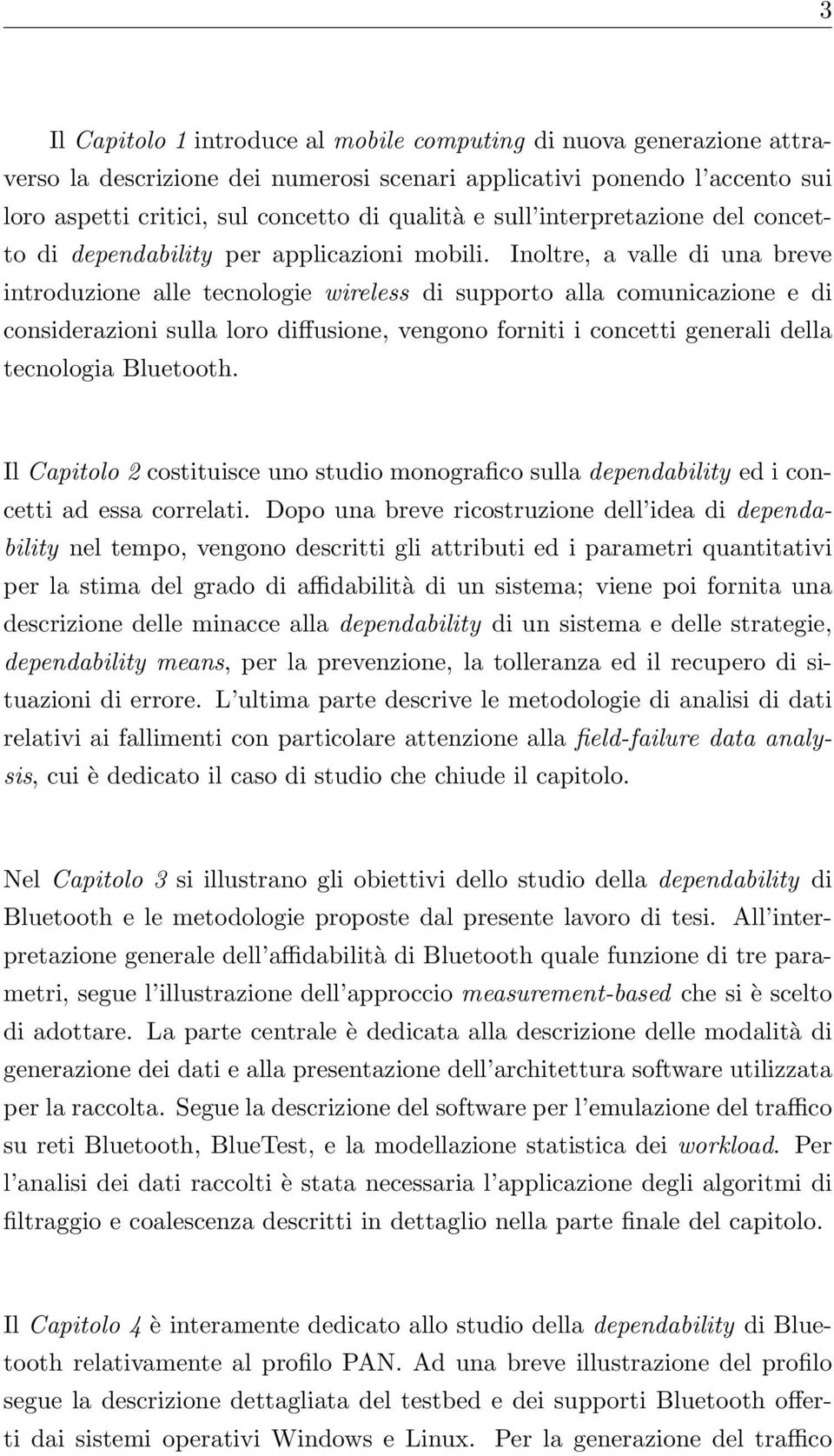 loro diffusione, vengono forniti i concetti generali della tecnologia Bluetooth Il Capitolo 2 costituisce uno studio monografico sulla dependability ed i concetti ad essa correlati Dopo una breve