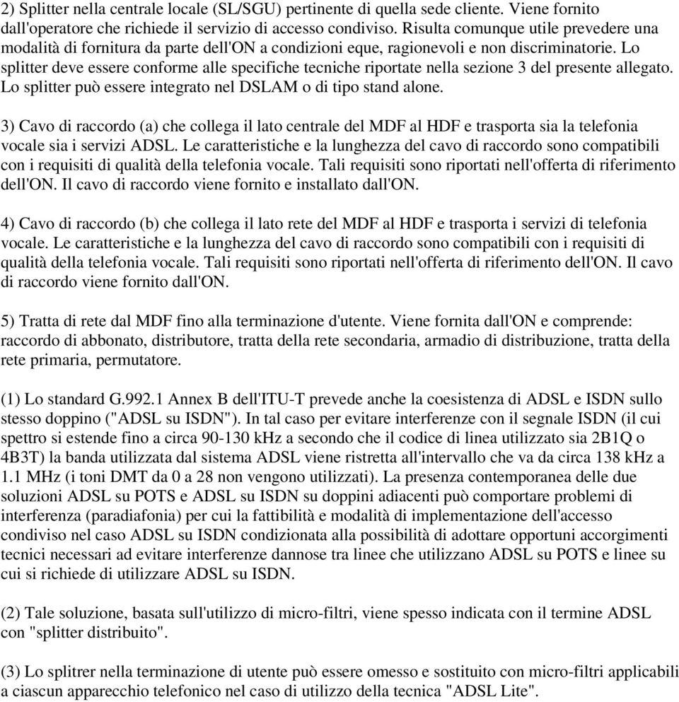 Lo splitter deve essere conforme alle specifiche tecniche riportate nella sezione 3 del presente allegato. Lo splitter può essere integrato nel DSLAM o di tipo stand alone.