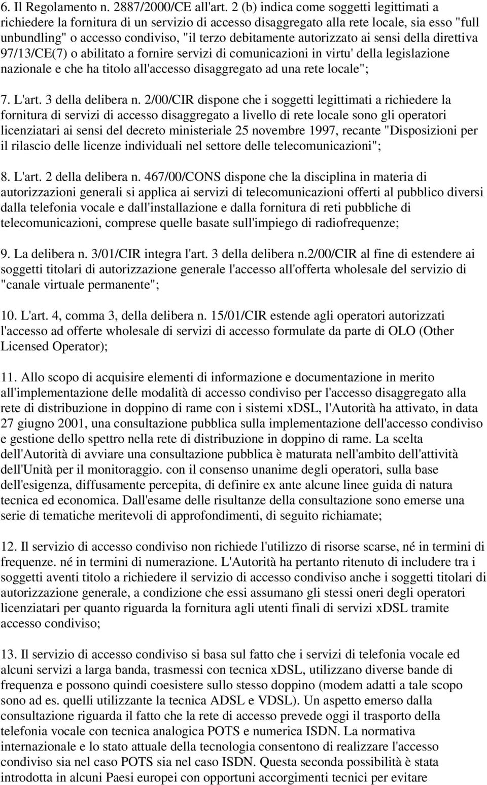 autorizzato ai sensi della direttiva 97/13/CE(7) o abilitato a fornire servizi di comunicazioni in virtu' della legislazione nazionale e che ha titolo all'accesso disaggregato ad una rete locale"; 7.