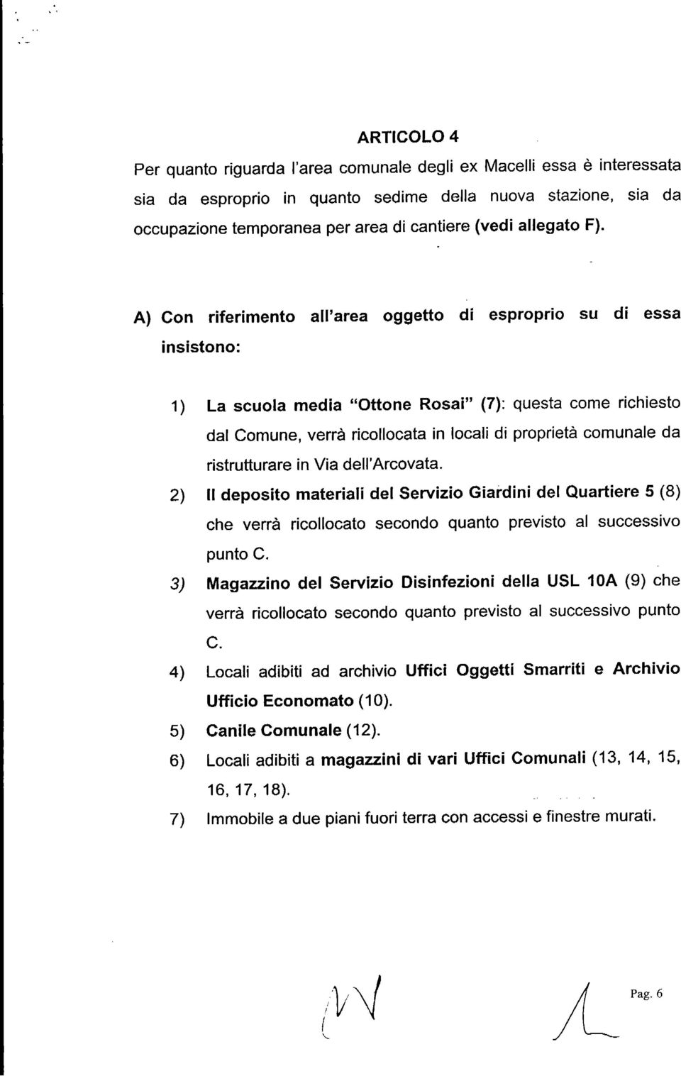 A) Con riferimento all area oggetto di esproprio su di essa insistono: 1) La scuola media Ottone Rosai (7): questa come richiesto dal Comune, verrà ricollocata in locali di proprietà comunale da