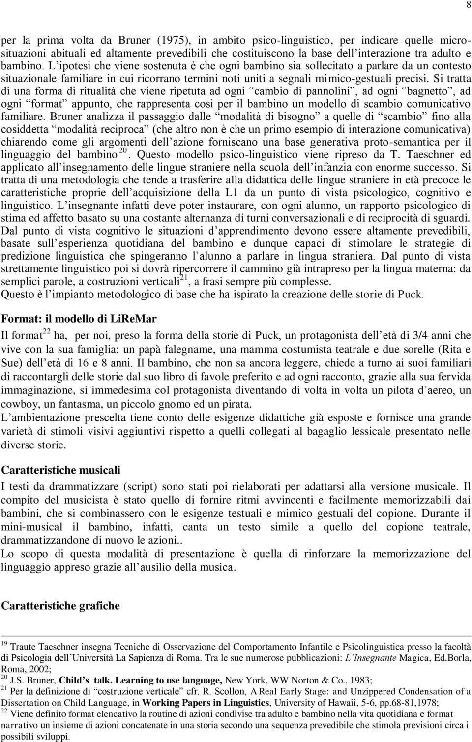 Si tratta di una forma di ritualità che viene ripetuta ad ogni cambio di pannolini, ad ogni bagnetto, ad ogni format appunto, che rappresenta così per il bambino un modello di scambio comunicativo