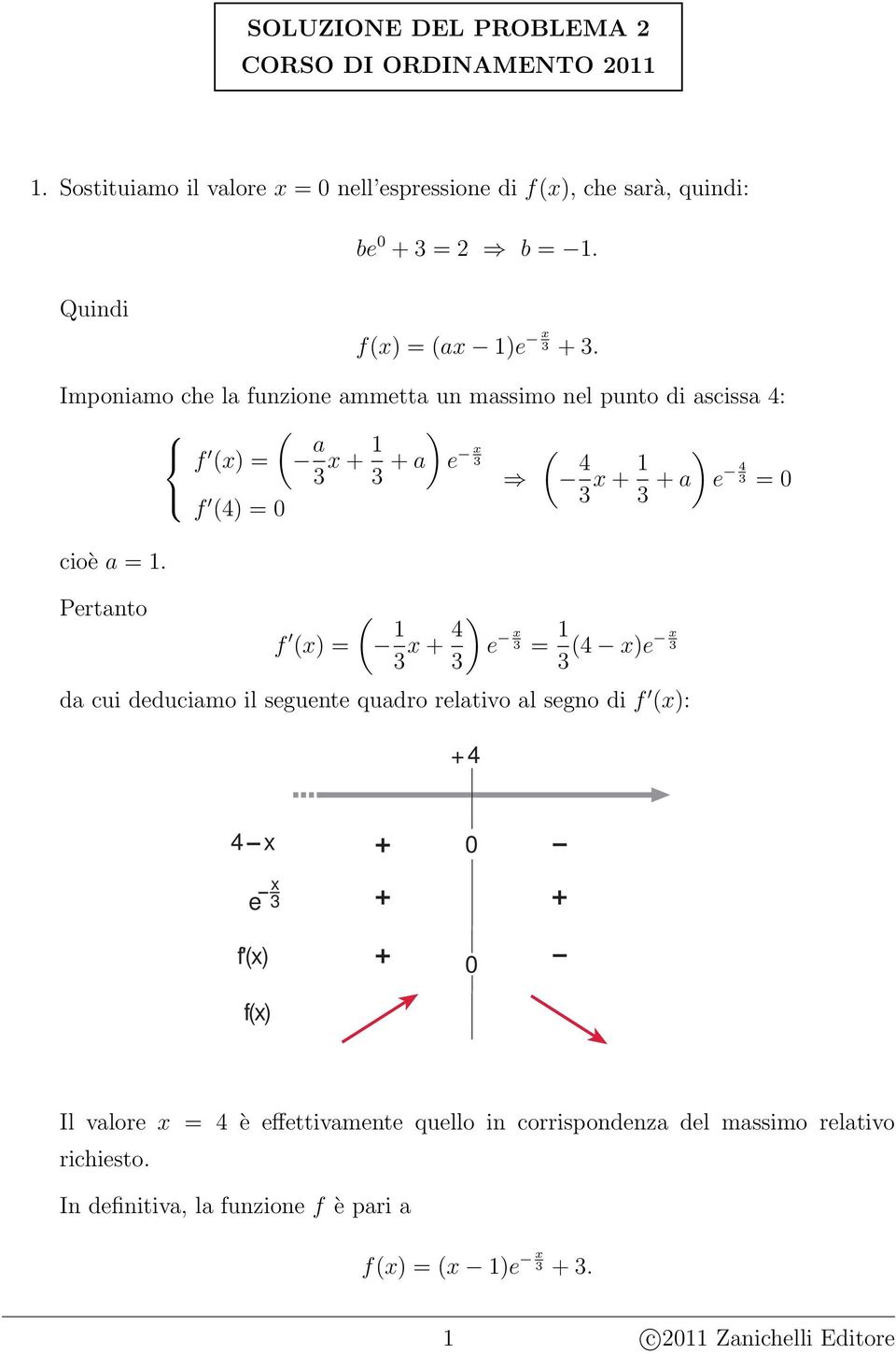 Imponiamo che la funzione ammetta un massimo nel punto di ascissa 4: f () = ( a + 1 ) + a e ( 4 + 1 ) + a e 4 = f (4) = cioè a = 1.