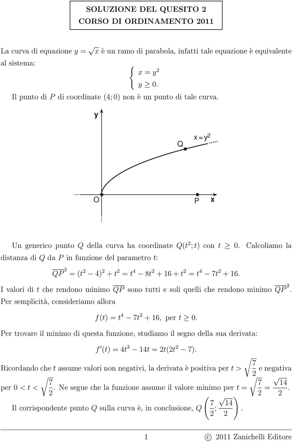 Calcoliamo la distanza di Q da P in funzione del parametro t: QP = (t 4) +t = t 4 8t +16+t = t 4 7t +16. I valori di t che rendono minimo QP sono tutti e soli quelli che rendono minimo QP.