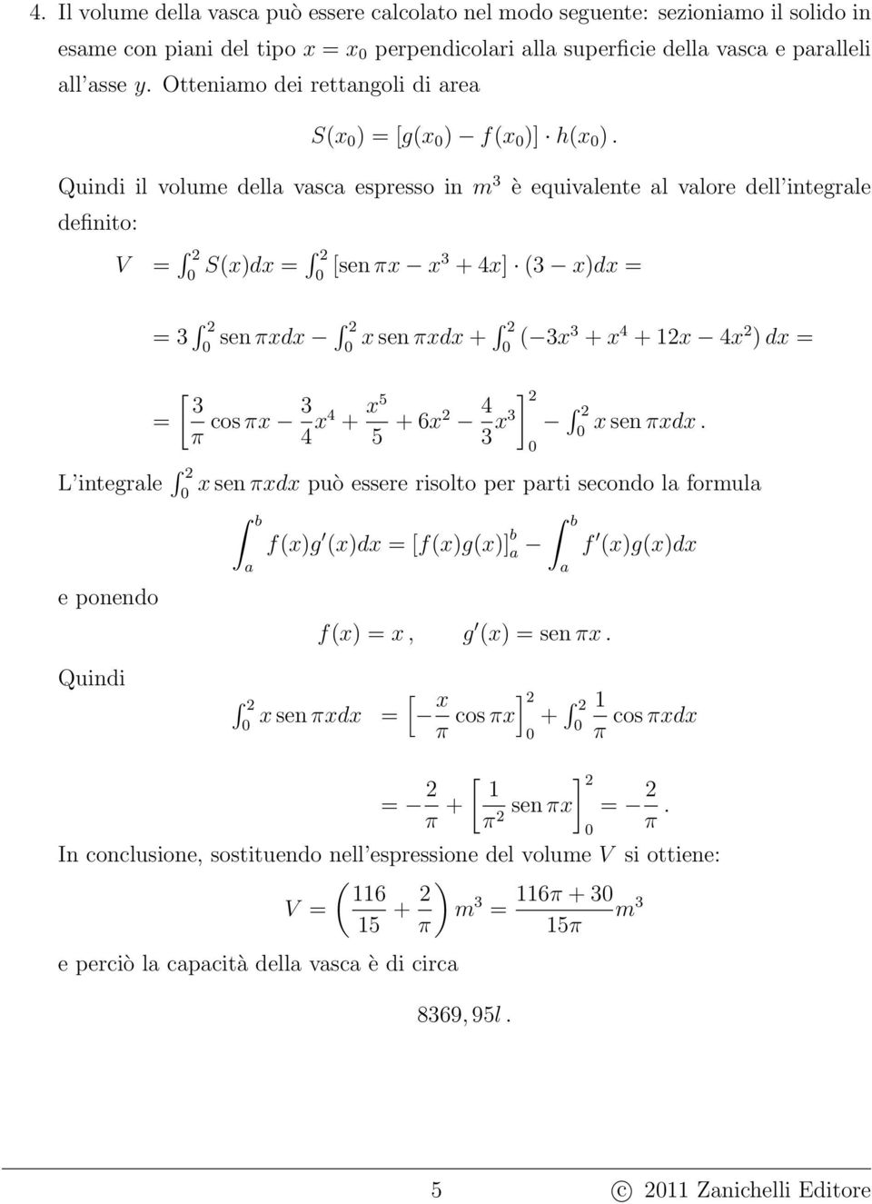 Quindi il volume della vasca espresso in m è equivalente al valore dell integrale definito: V = S()d = [senπ +4] ( )d = = senπd senπd+ ( + 4 +1 4 )d = = [ π cosπ 4 4 + 5 5 +6 4 ] senπd.