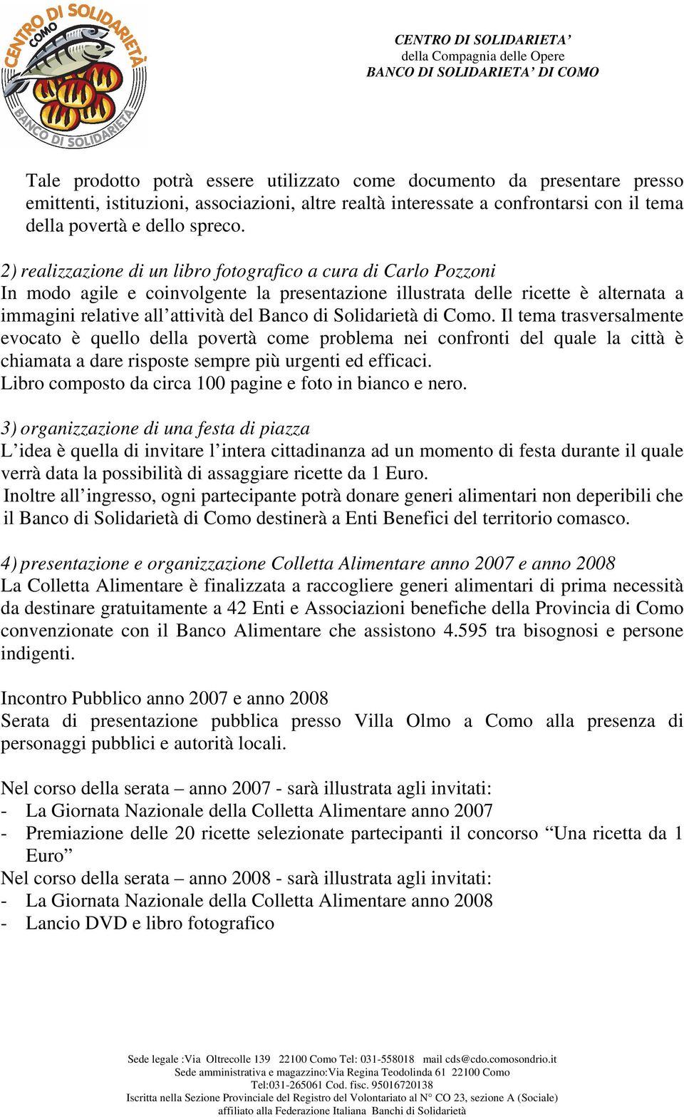 Solidarietà di Como. Il tema trasversalmente evocato è quello della povertà come problema nei confronti del quale la città è chiamata a dare risposte sempre più urgenti ed efficaci.