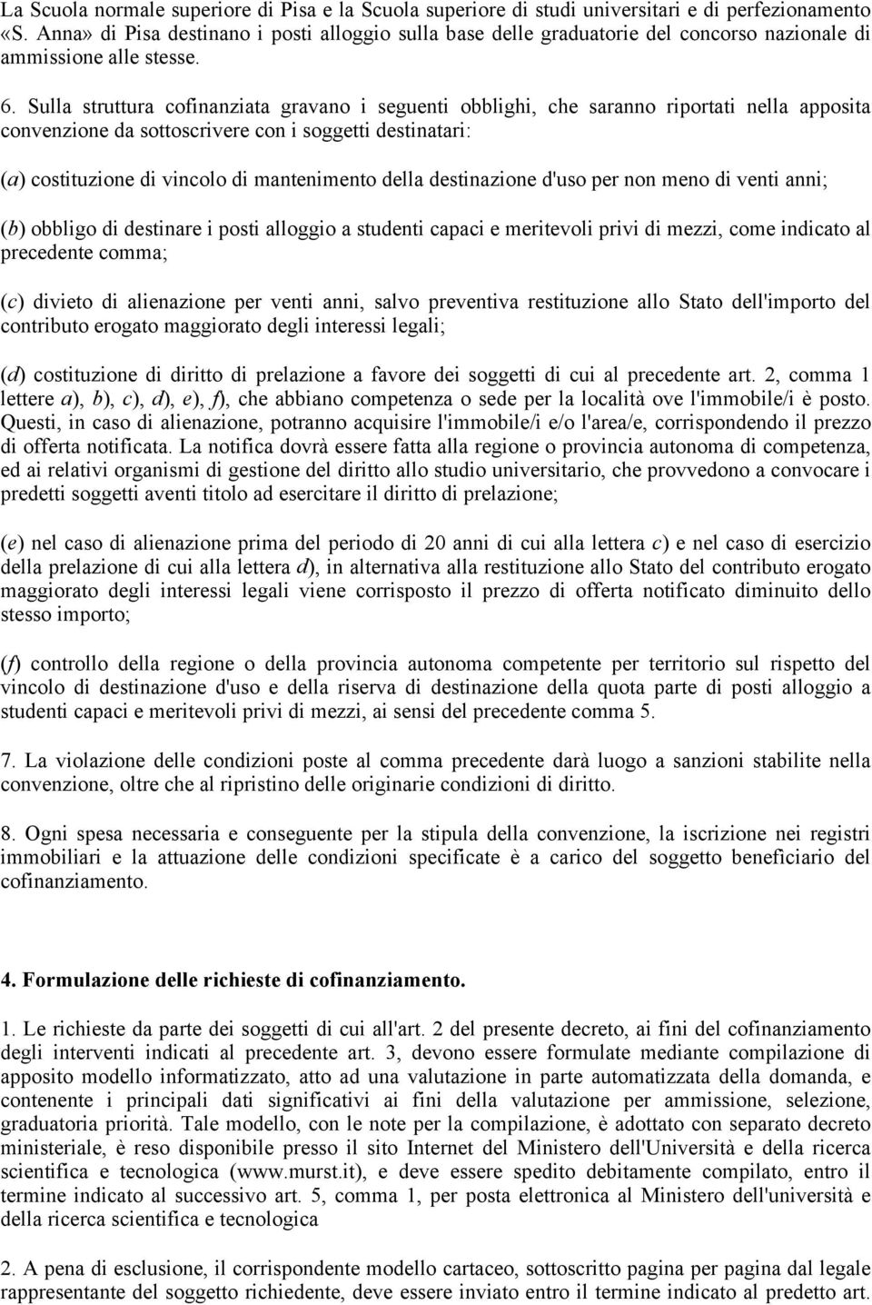 Sulla struttura cofinanziata gravano i seguenti obblighi, che saranno riportati nella apposita convenzione da sottoscrivere con i soggetti destinatari: (a) costituzione di vincolo di mantenimento