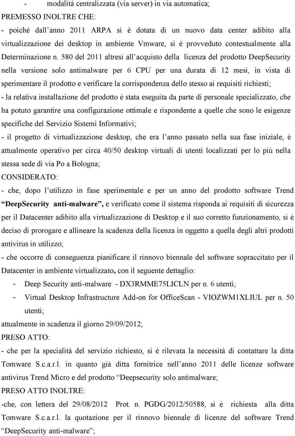 580 del 2011 altresì all acquisto della licenza del prodotto DeepSecurity nella versione solo antimalware per 6 CPU per una durata di 12 mesi, in vista di sperimentare il prodotto e verificare la