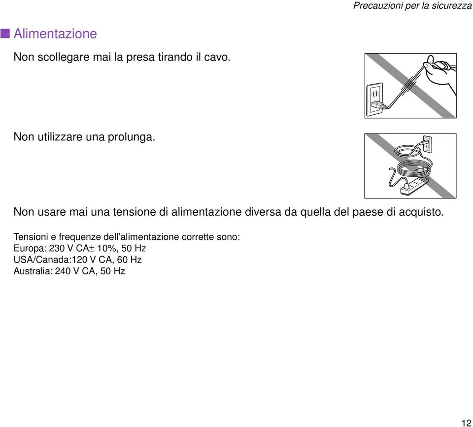 Non usare mai una tensione di alimentazione diversa da quella del paese di acquisto.