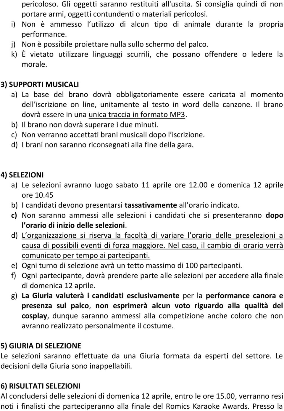 k) È vietato utilizzare linguaggi scurrili, che possano offendere o ledere la morale.