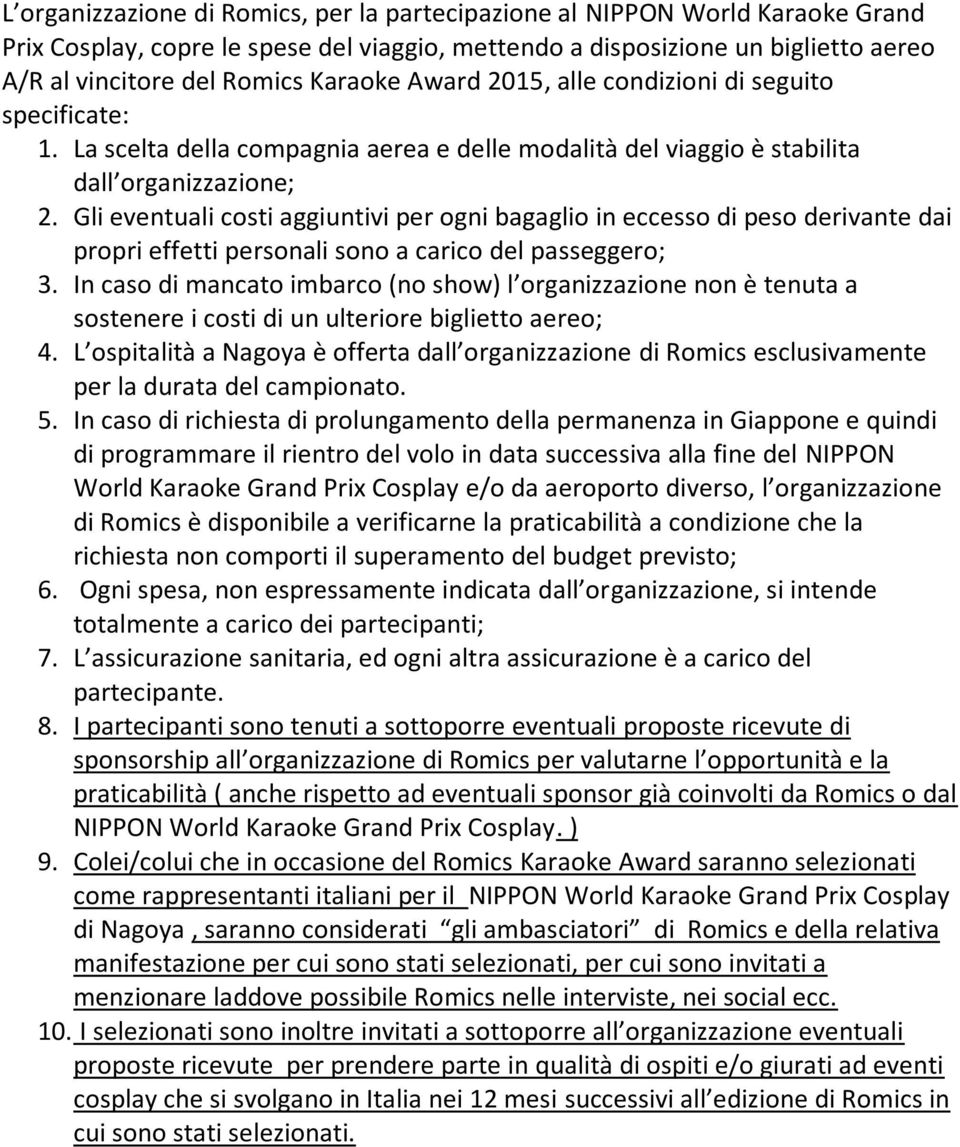 Gli eventuali costi aggiuntivi per ogni bagaglio in eccesso di peso derivante dai propri effetti personali sono a carico del passeggero; 3.