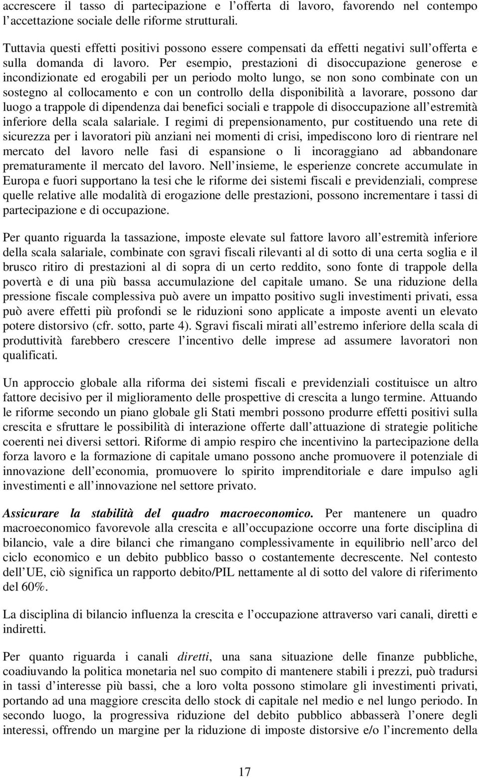 Per esempio, prestazioni di disoccupazione generose e incondizionate ed erogabili per un periodo molto lungo, se non sono combinate con un sostegno al collocamento e con un controllo della