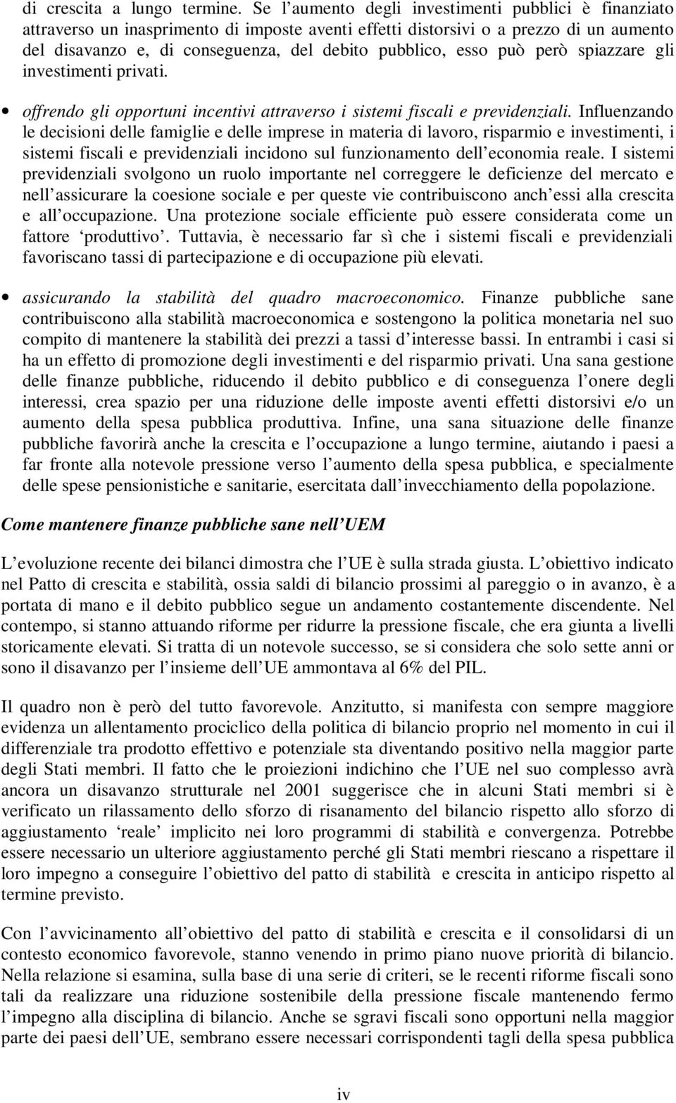 esso può però spiazzare gli investimenti privati. offrendo gli opportuni incentivi attraverso i sistemi fiscali e previdenziali.