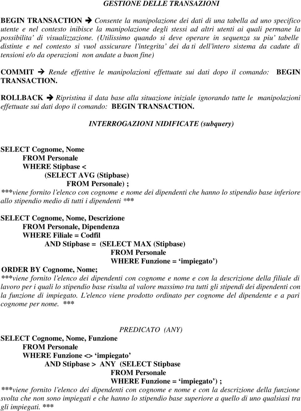 (Utilissimo quando si deve operare in sequenza su piu tabelle distinte e nel contesto si vuol assicurare l integrita dei da ti dell intero sistema da cadute di tensioni e/o da operazioni non andate a