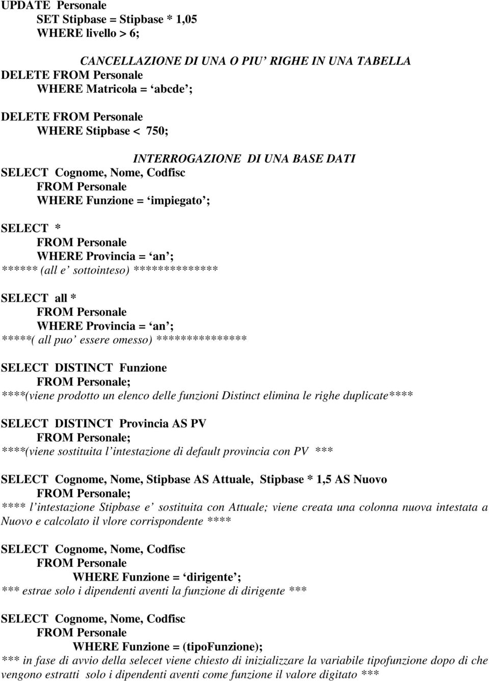 essere omesso) *************** SELECT DISTINCT Funzione ; ****(viene prodotto un elenco delle funzioni Distinct elimina le righe duplicate**** SELECT DISTINCT Provincia AS PV ; ****(viene sostituita