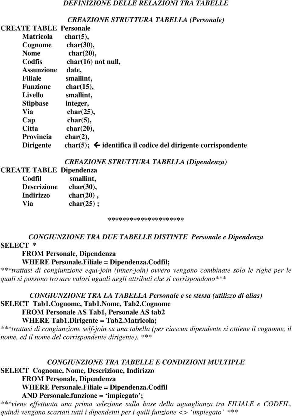 corrispondente CREAZIONE STRUTTURA TABELLA (Dipendenza) CREATE TABLE Dipendenza Codfil smallint, Descrizione char(30), Indirizzo char(20), Via char(25) ; ********************* CONGIUNZIONE TRA DUE