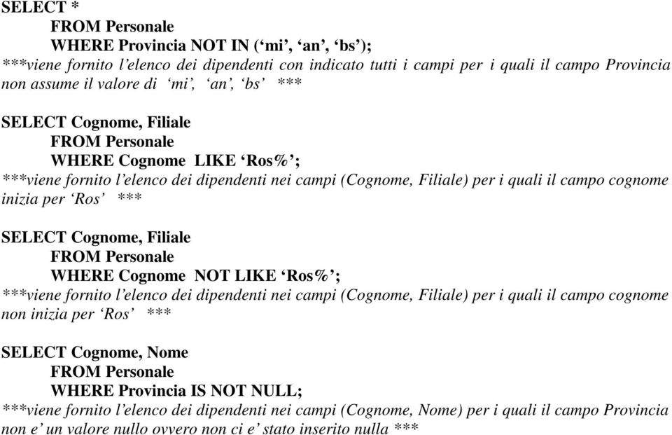 Cognome, Filiale WHERE Cognome NOT LIKE Ros% ; ***viene fornito l elenco dei dipendenti nei campi (Cognome, Filiale) per i quali il campo cognome non inizia per Ros *** SELECT Cognome,