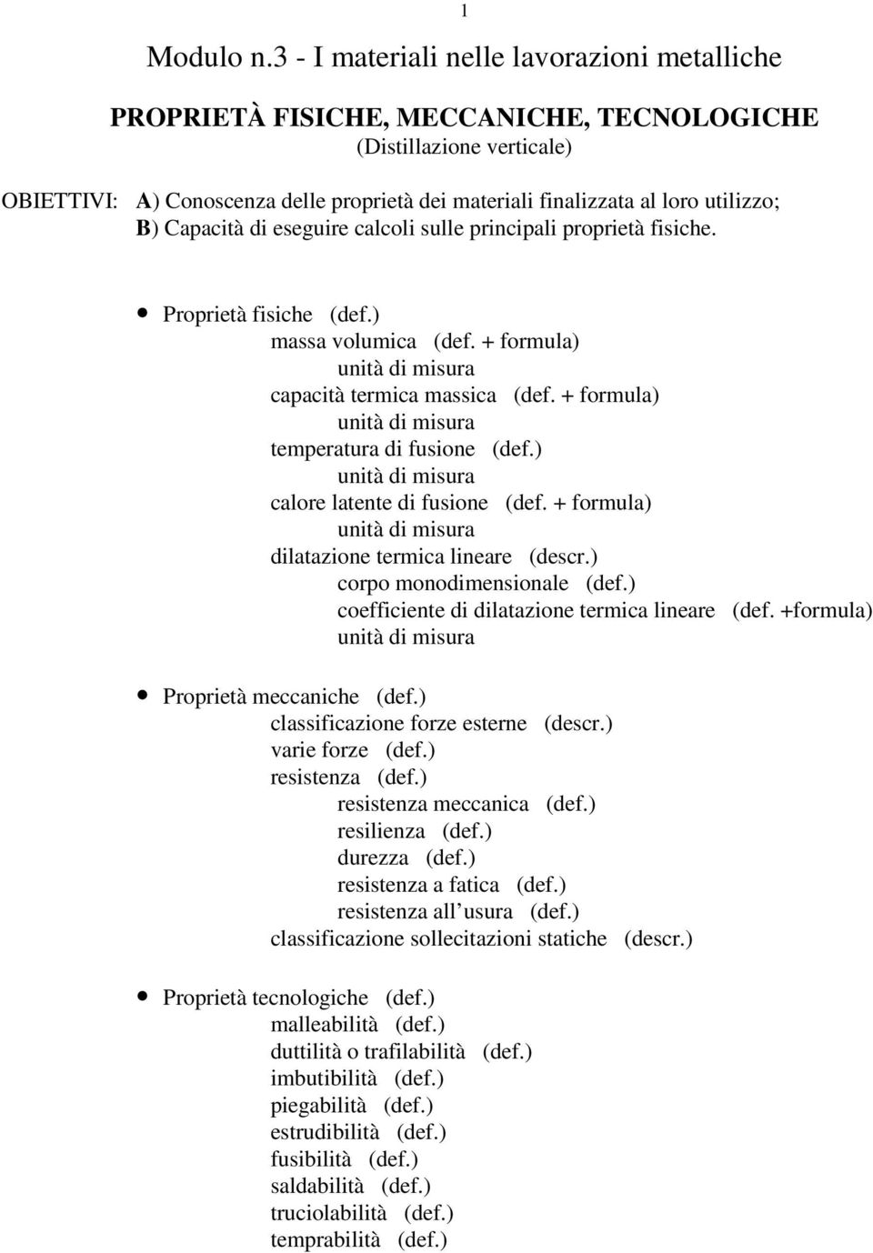 principai proprieà fiiche. Proprieà fiiche (def.) maa voumica (def. + formua) unià di miura capacià ermica maica (def. + formua) unià di miura emperaura di fuione (def.