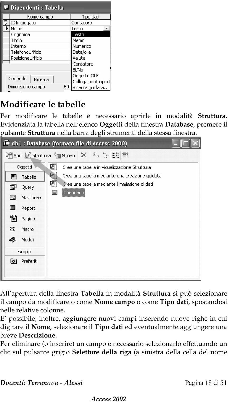 All apertura della finestra Tabella in modalità Struttura si può selezionare il campo da modificare o come Nome campo o come Tipo dati, spostandosi nelle relative colonne.