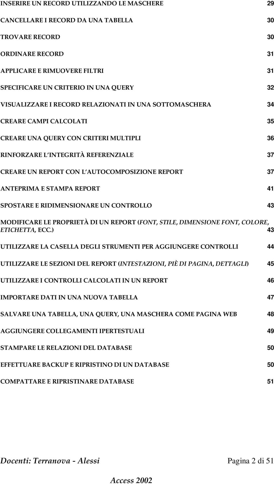 AUTOCOMPOSIZIONE REPORT 37 ANTEPRIMA E STAMPA REPORT 41 SPOSTARE E RIDIMENSIONARE UN CONTROLLO 43 MODIFICARE LE PROPRIETÀ DI UN REPORT (FONT, STILE, DIMENSIONE FONT, COLORE, ETICHETTA, ECC.