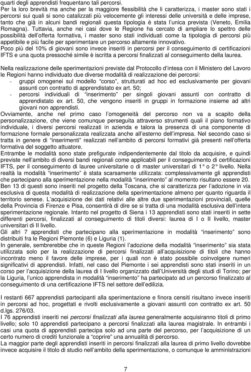 imprese, tanto che già in alcuni bandi regionali questa tipologia è stata l unica prevista (Veneto, Emilia Romagna).