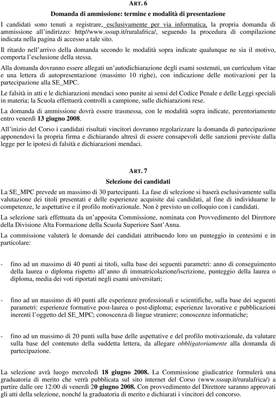 Il ritardo nell arrivo della domanda secondo le modalità sopra indicate qualunque ne sia il motivo, comporta l esclusione della stessa.