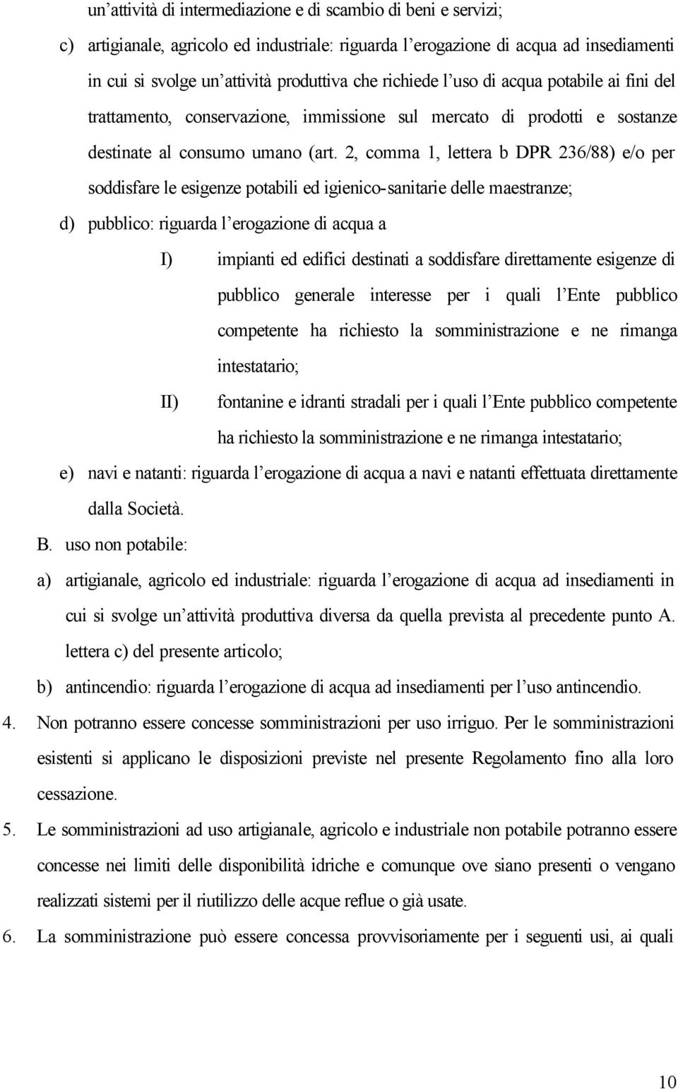 2, comma 1, lettera b DPR 236/88) e/o per soddisfare le esigenze potabili ed igienico-sanitarie delle maestranze; d) pubblico: riguarda l erogazione di acqua a I) impianti ed edifici destinati a