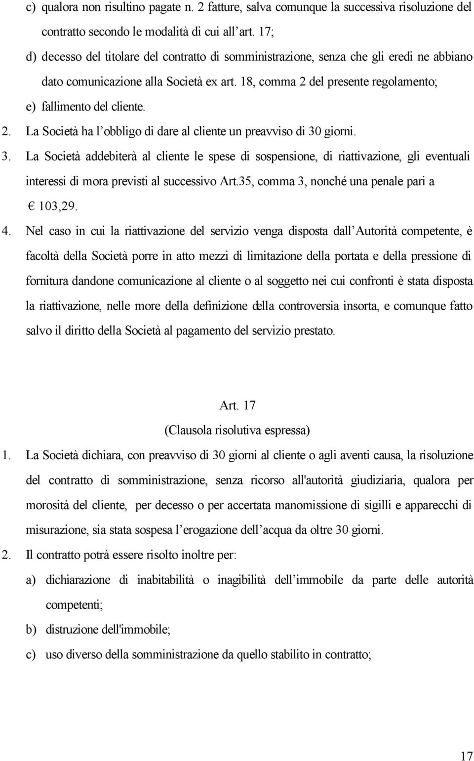 2. La Società ha l obbligo di dare al cliente un preavviso di 30 giorni. 3. La Società addebiterà al cliente le spese di sospensione, di riattivazione, gli eventuali interessi di mora previsti al successivo Art.