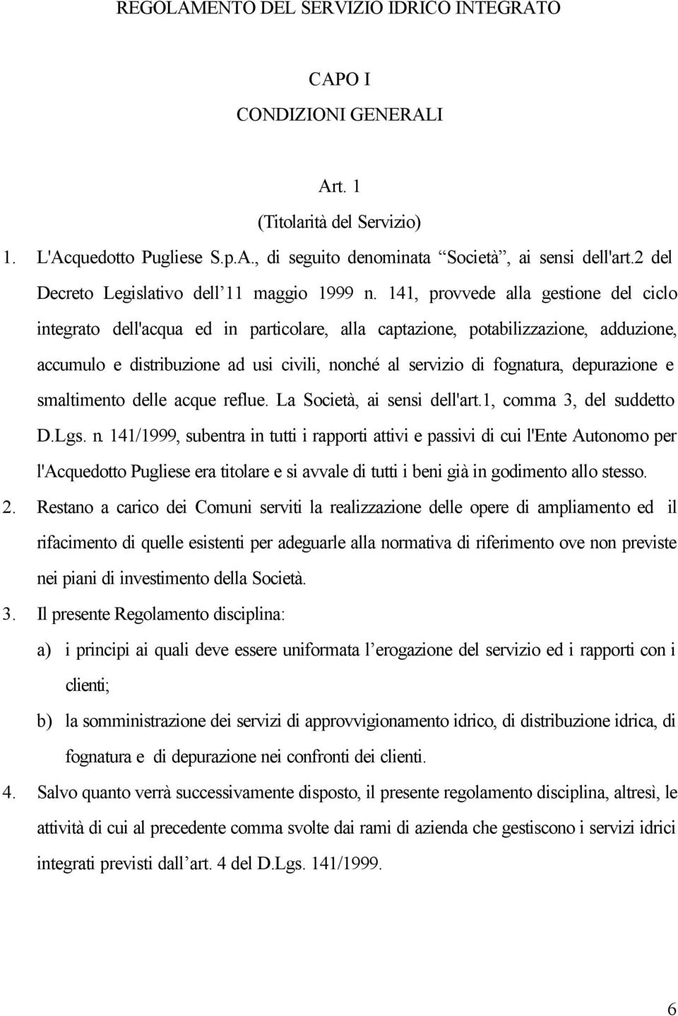 141, provvede alla gestione del ciclo integrato dell'acqua ed in particolare, alla captazione, potabilizzazione, adduzione, accumulo e distribuzione ad usi civili, nonché al servizio di fognatura,