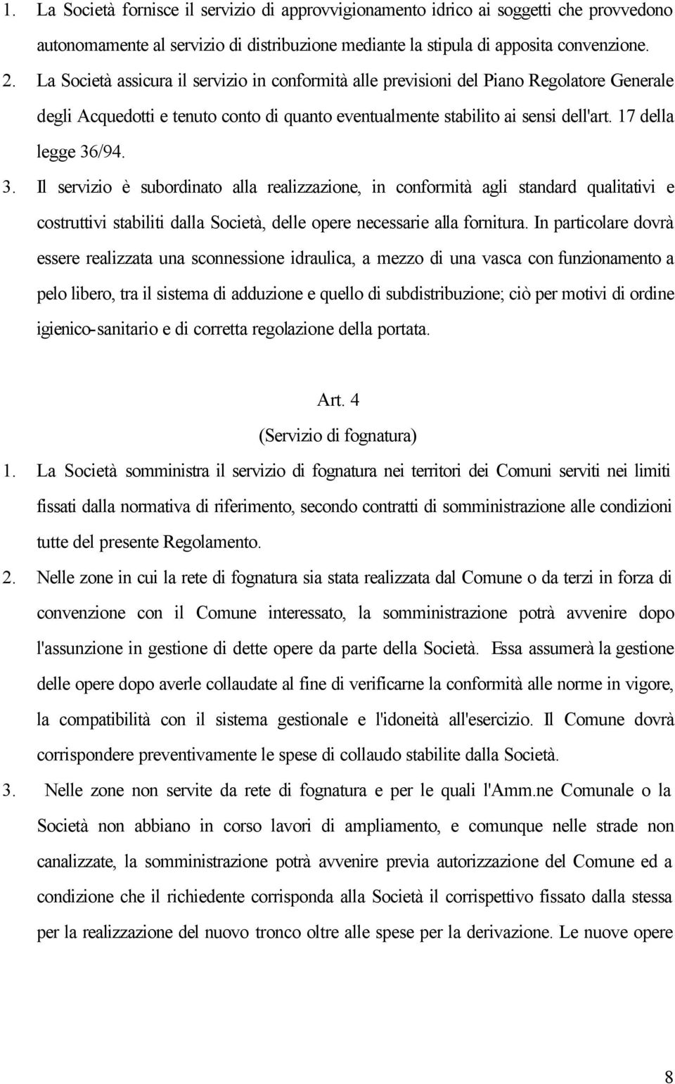 3. Il servizio è subordinato alla realizzazione, in conformità agli standard qualitativi e costruttivi stabiliti dalla Società, delle opere necessarie alla fornitura.