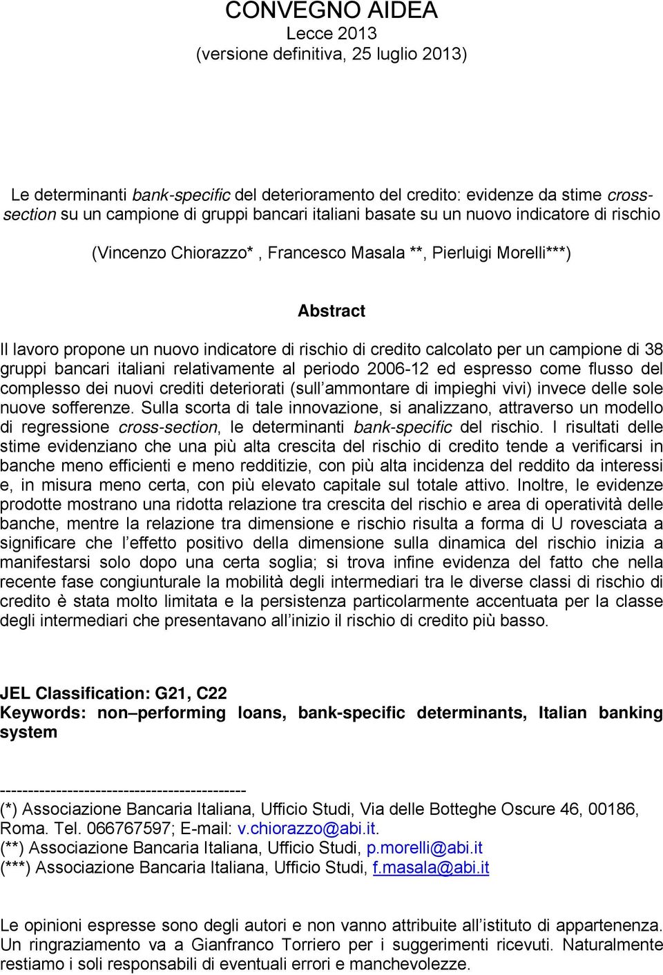 campione di 38 gruppi bancari italiani relativamente al periodo 2006-12 ed espresso come flusso del complesso dei nuovi crediti deteriorati (sull ammontare di impieghi vivi) invece delle sole nuove