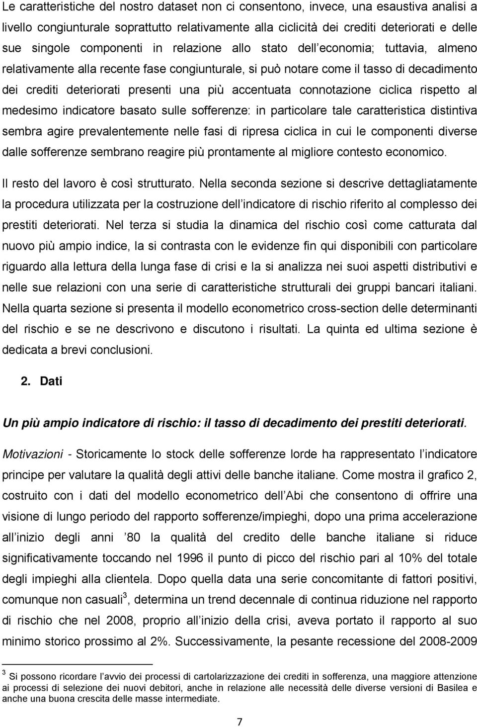 accentuata connotazione ciclica rispetto al medesimo indicatore basato sulle sofferenze: in particolare tale caratteristica distintiva sembra agire prevalentemente nelle fasi di ripresa ciclica in