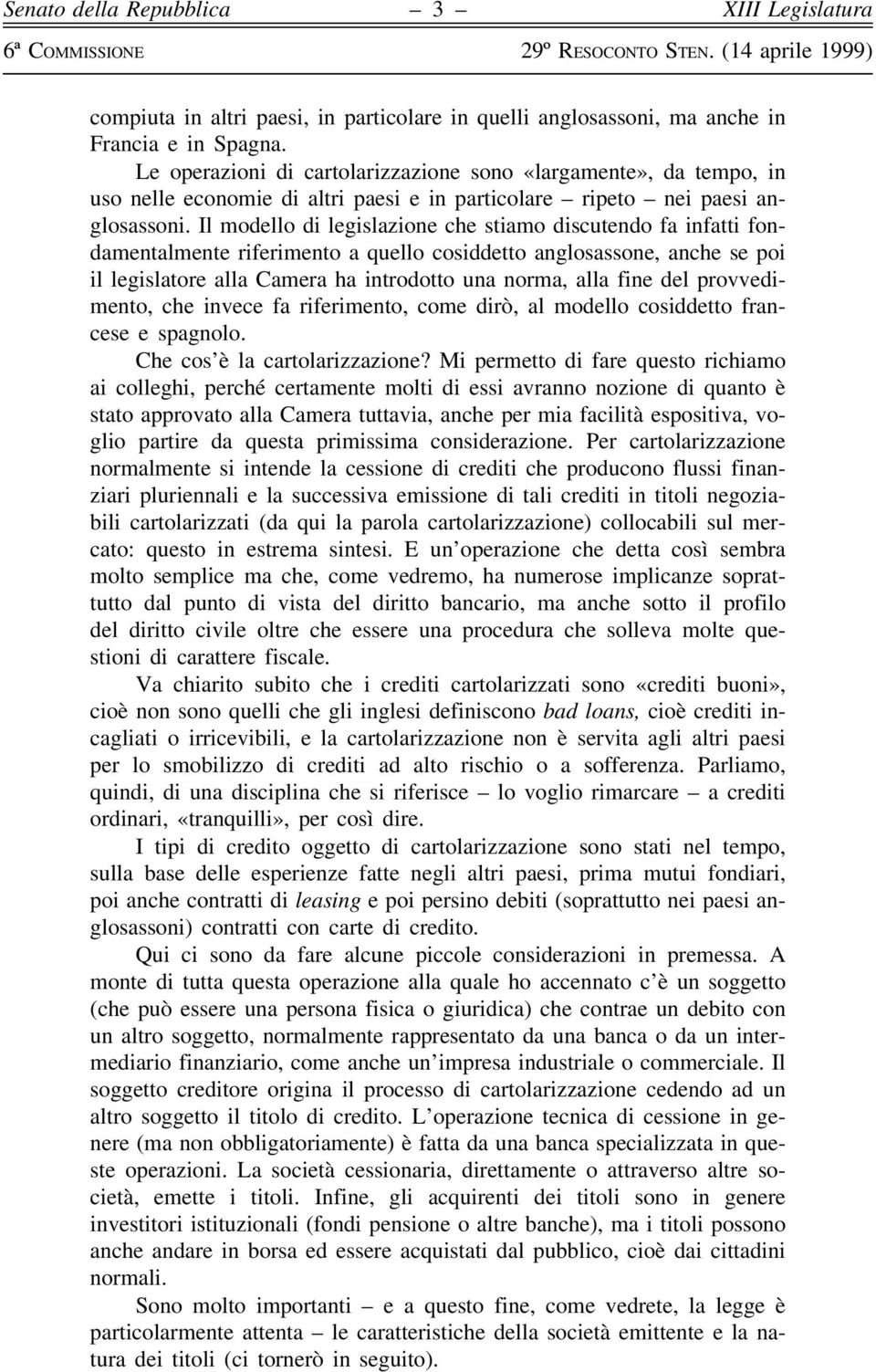 Il modello di legislazione che stiamo discutendo fa infatti fondamentalmente riferimento a quello cosiddetto anglosassone, anche se poi il legislatore alla Camera ha introdotto una norma, alla fine