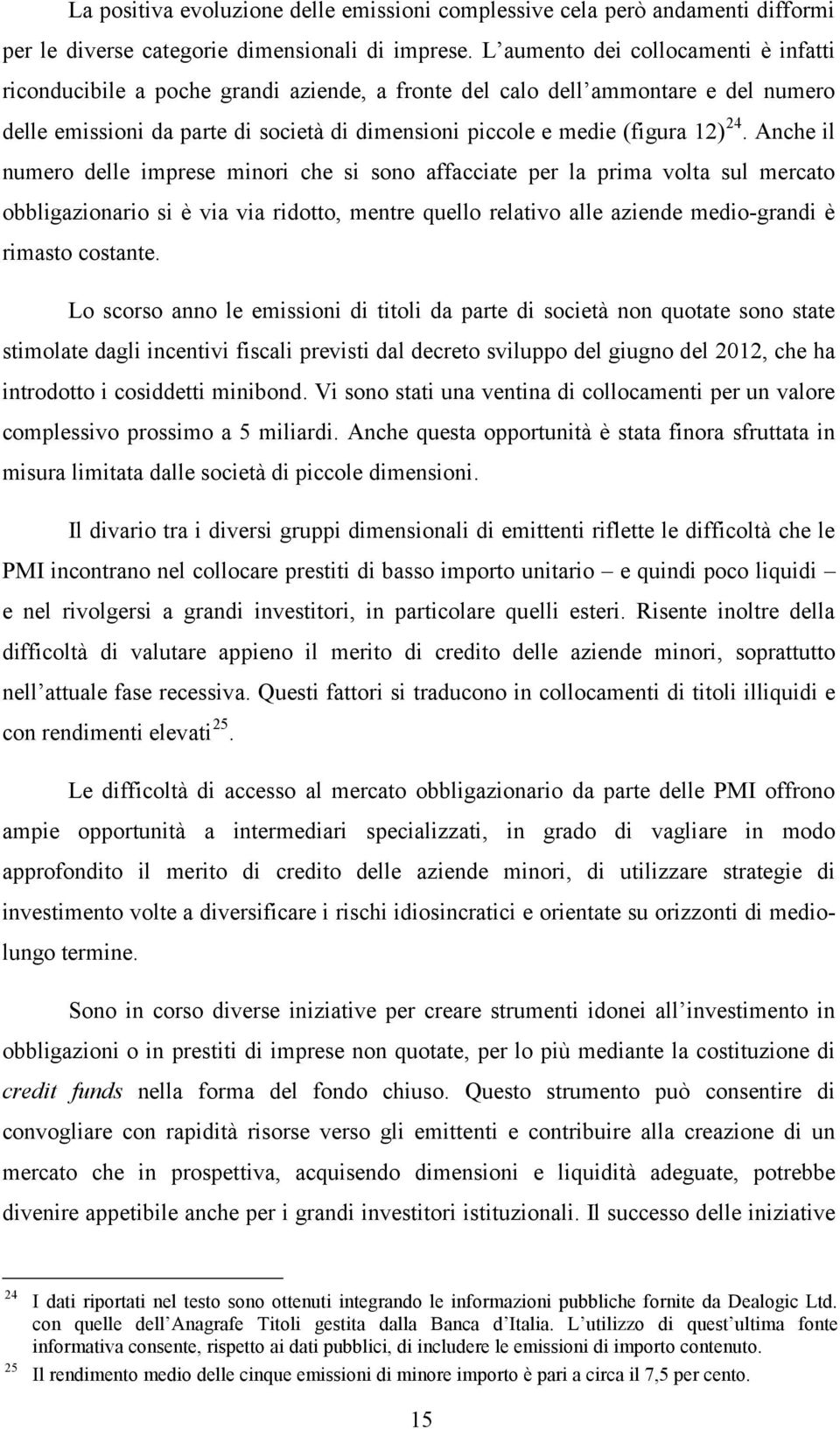 24. Anche il numero delle imprese minori che si sono affacciate per la prima volta sul mercato obbligazionario si è via via ridotto, mentre quello relativo alle aziende medio-grandi è rimasto