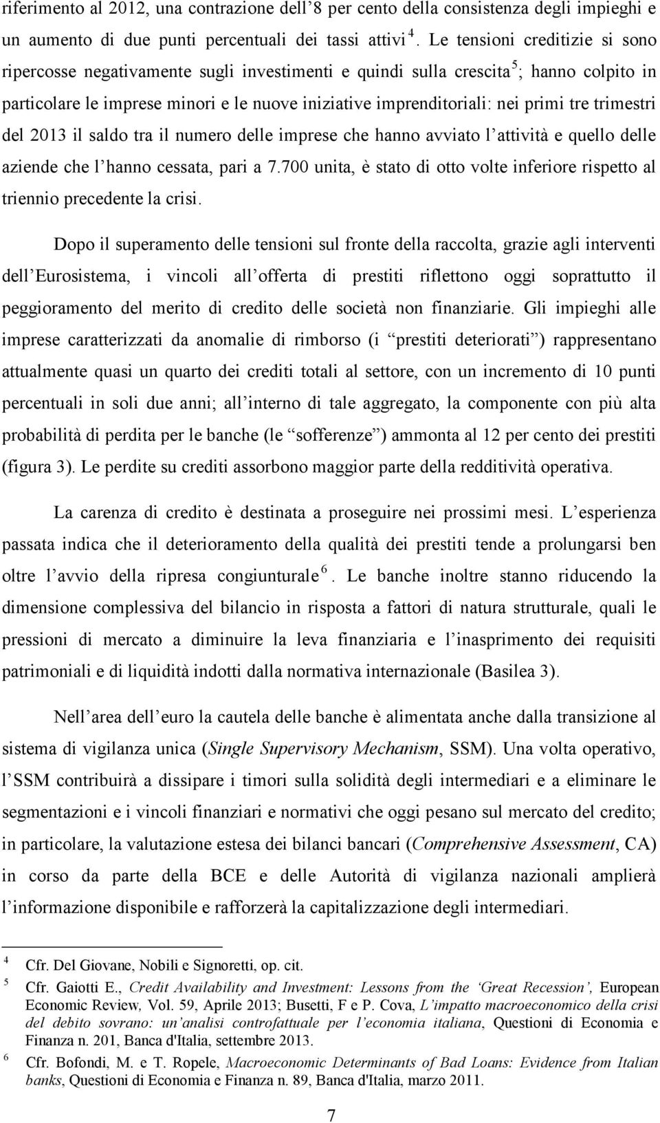 tre trimestri del 2013 il saldo tra il numero delle imprese che hanno avviato l attività e quello delle aziende che l hanno cessata, pari a 7.