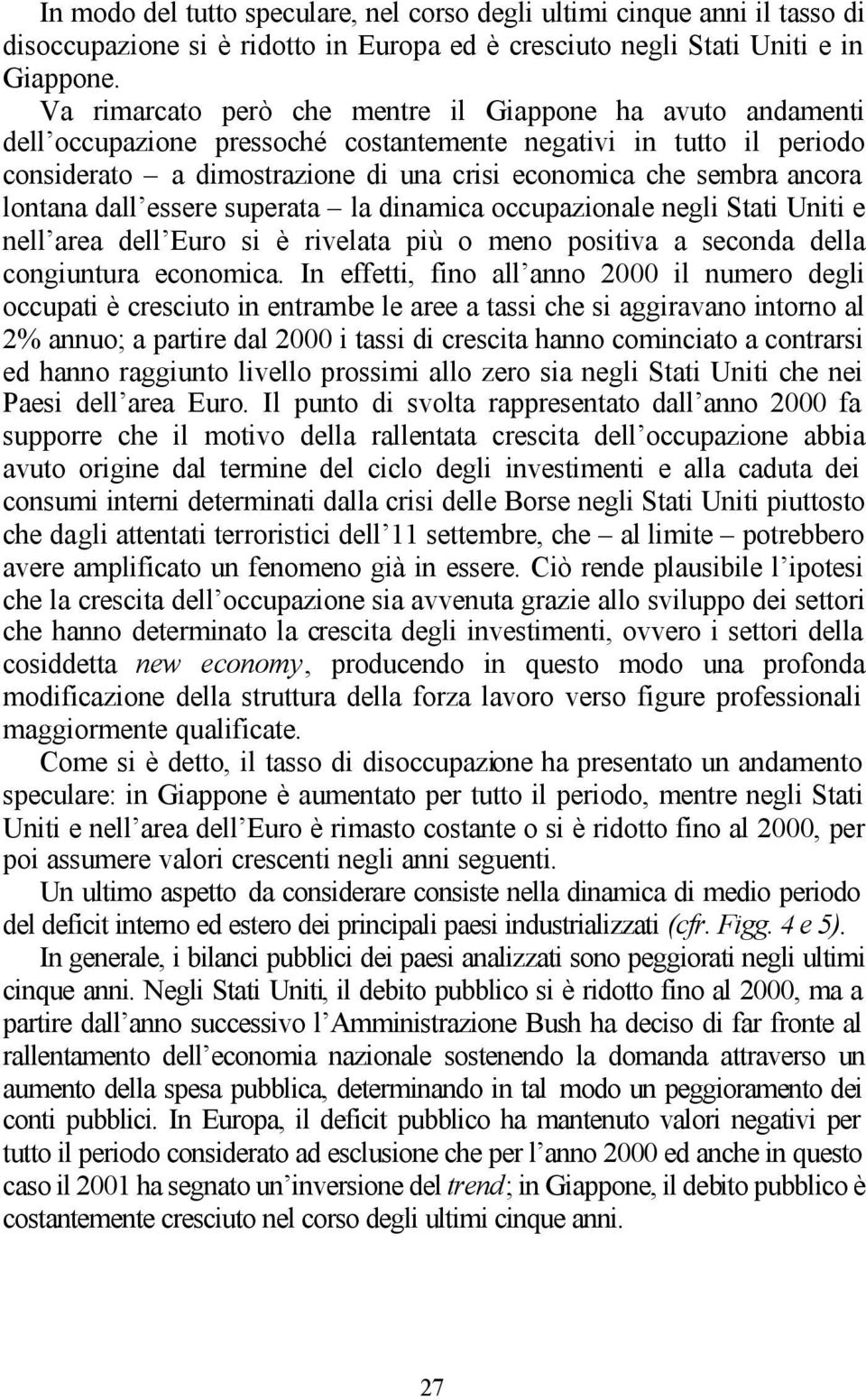 lontana dall essere superata la dinamica occupazionale negli Stati Uniti e nell area dell Euro si è rivelata più o meno positiva a seconda della congiuntura economica.