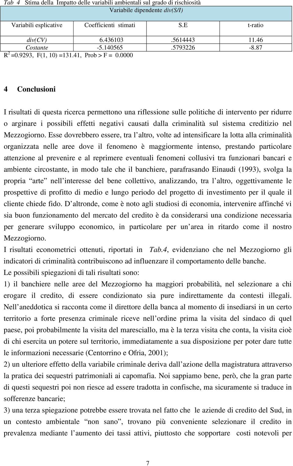 0000 4 Conclusioni I risultati di questa ricerca permettono una riflessione sulle politiche di intervento per ridurre o arginare i possibili effetti negativi causati dalla criminalità sul sistema