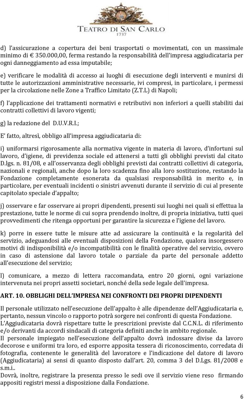 munirsi di tutte le autorizzazioni amministrative necessarie, ivi compresi, in particolare, i permessi per la circolazione nelle Zone a Tr