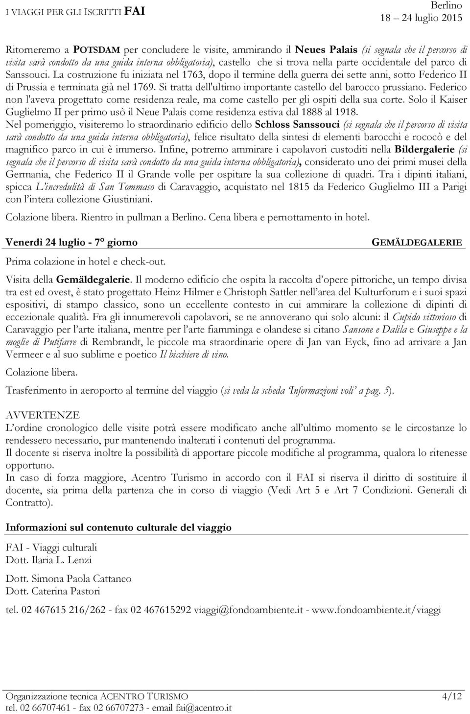 Si tratta dell'ultimo importante castello del barocco prussiano. Federico non l'aveva progettato come residenza reale, ma come castello per gli ospiti della sua corte.