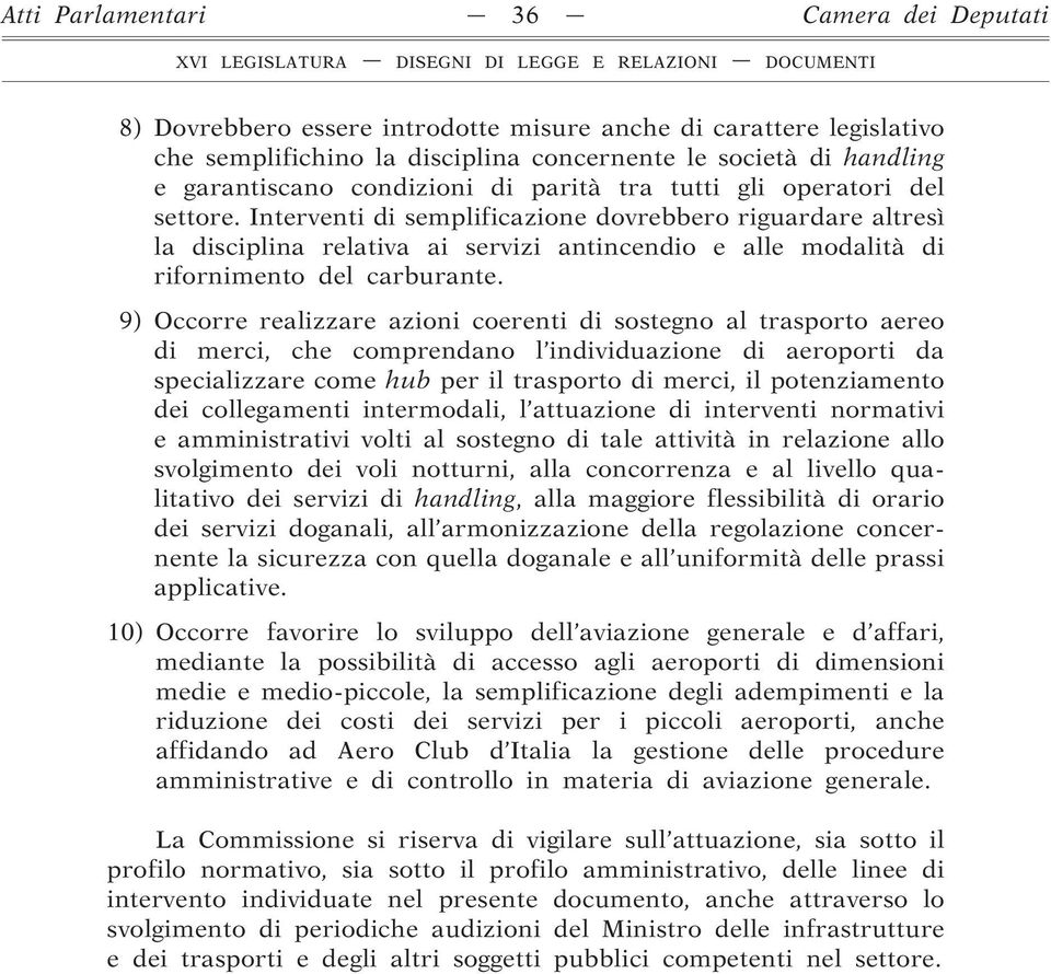 Interventi di semplificazione dovrebbero riguardare altresì la disciplina relativa ai servizi antincendio e alle modalità di rifornimento del carburante.