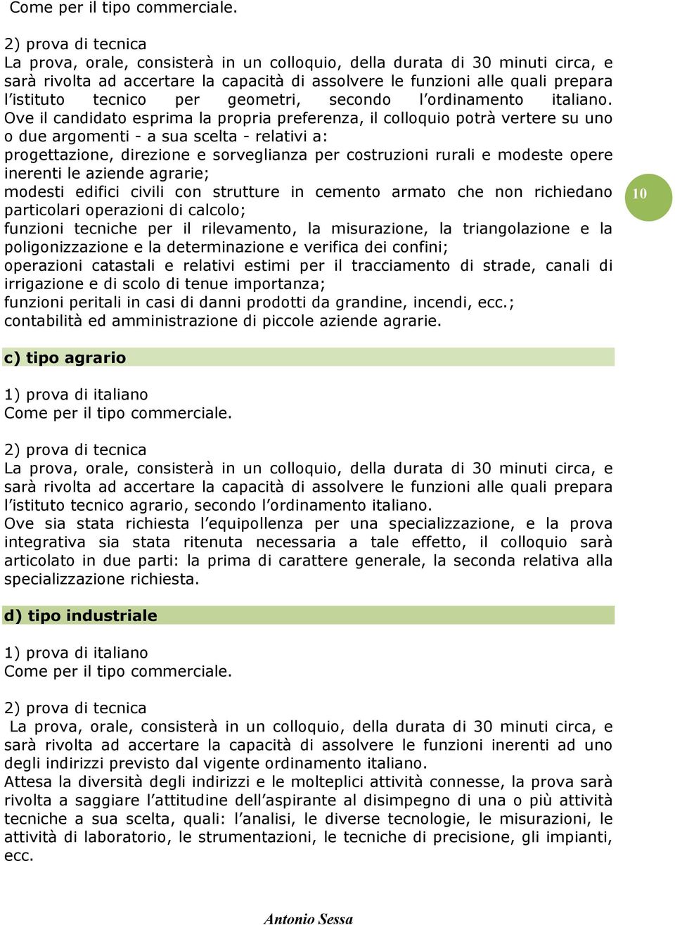 opere inerenti le aziende agrarie; modesti edifici civili con strutture in cemento armato che non richiedano particolari operazioni di calcolo; funzioni tecniche per il rilevamento, la misurazione,