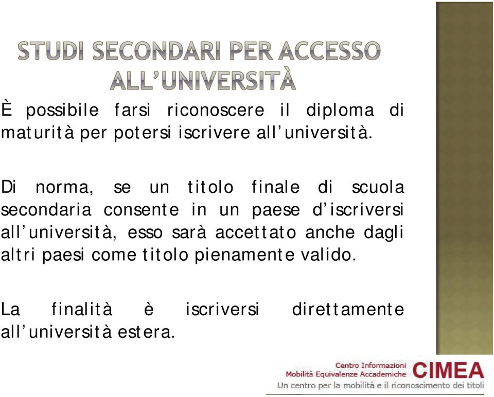 Di norma, se un titolo finale di scuola secondaria consente in un paese d