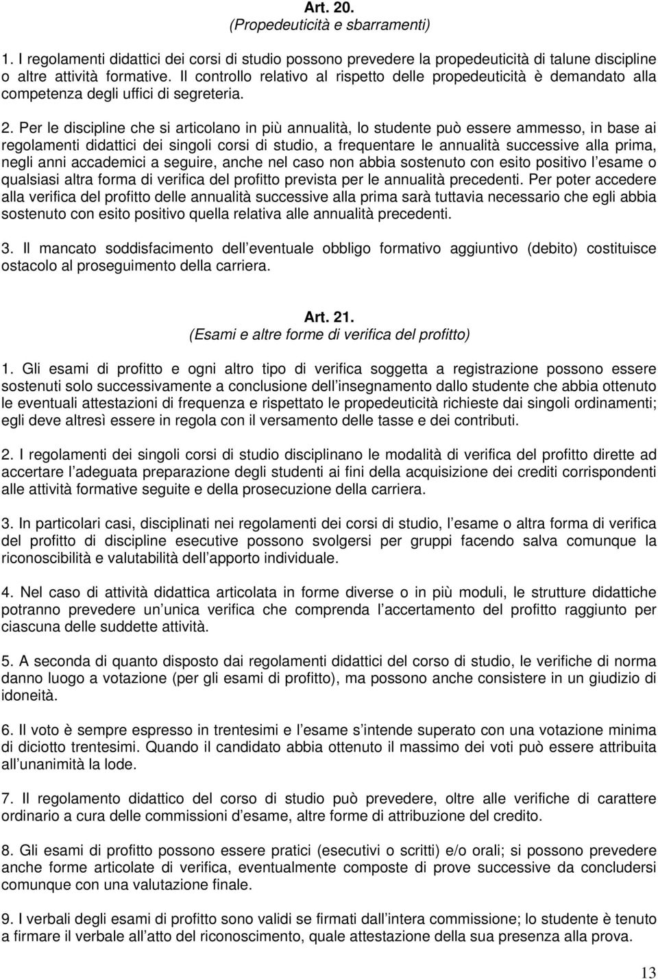 Per le discipline che si articolano in più annualità, lo studente può essere ammesso, in base ai regolamenti didattici dei singoli corsi di studio, a frequentare le annualità successive alla prima,