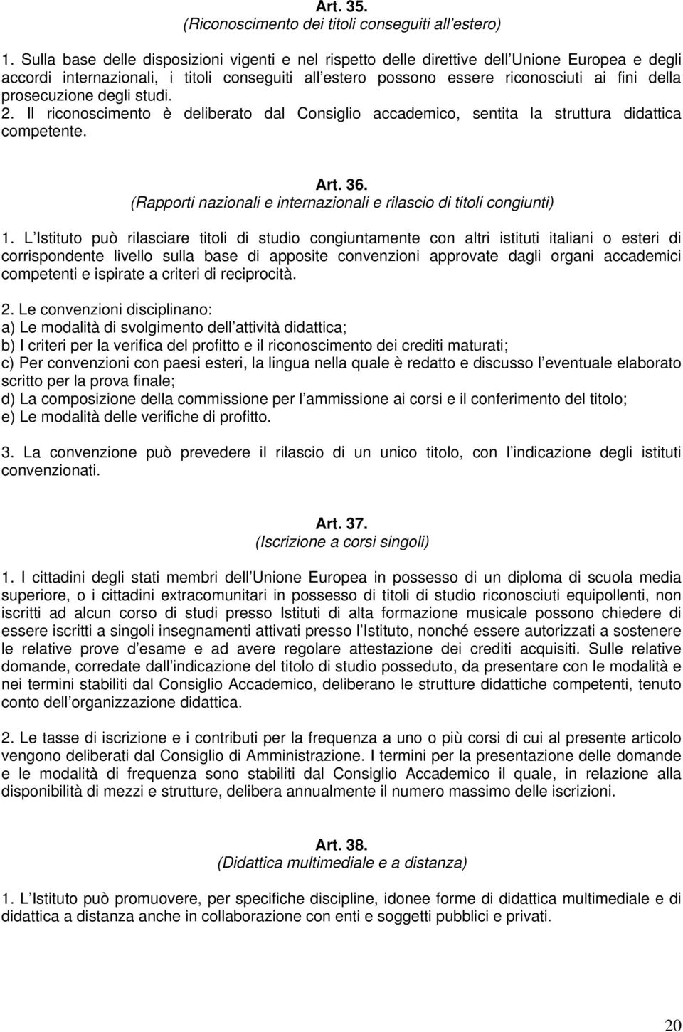 prosecuzione degli studi. 2. Il riconoscimento è deliberato dal Consiglio accademico, sentita la struttura didattica competente. Art. 36.