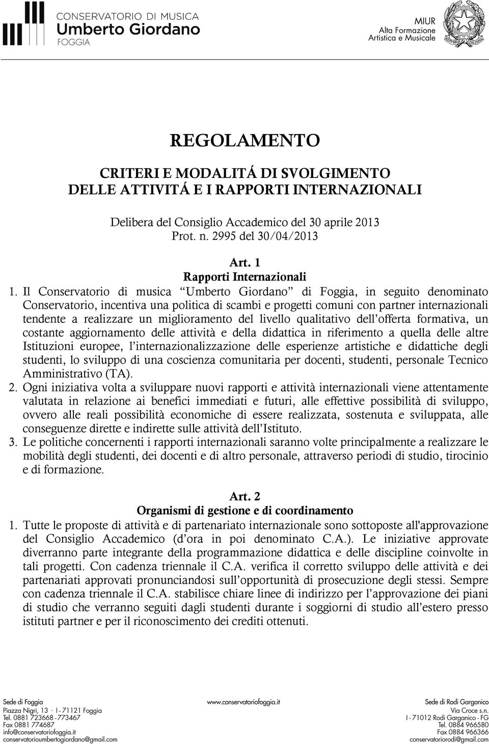 Il Conservatorio di musica Umberto Giordano di Foggia, in seguito denominato Conservatorio, incentiva una politica di scambi e progetti comuni con partner internazionali tendente a realizzare un