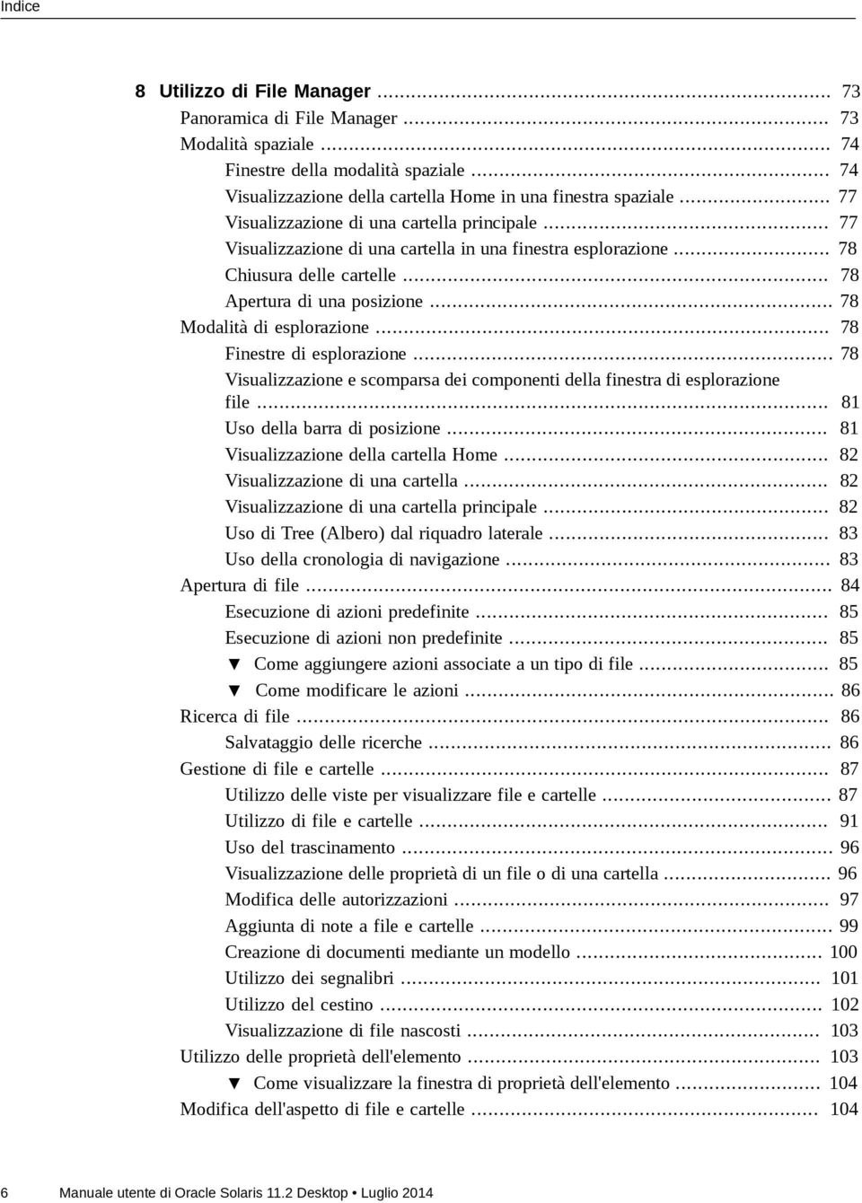 .. 78 Modalità di esplorazione... 78 Finestre di esplorazione... 78 Visualizzazione e scomparsa dei componenti della finestra di esplorazione file... 81 Uso della barra di posizione.