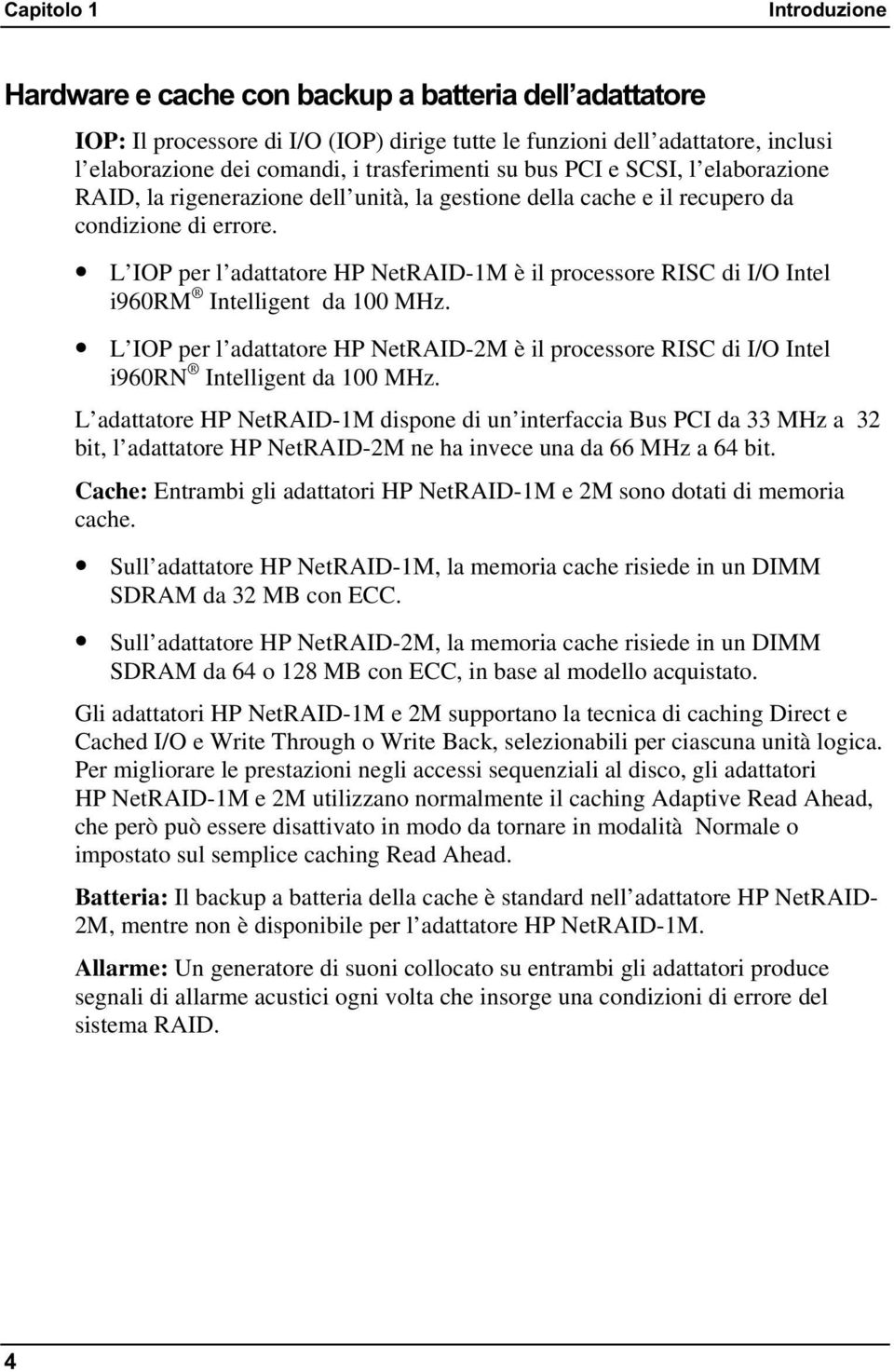 L IOP per l adattatore HP NetRAID-1M è il processore RISC di I/O Intel i960rm Intelligent da 100 MHz.