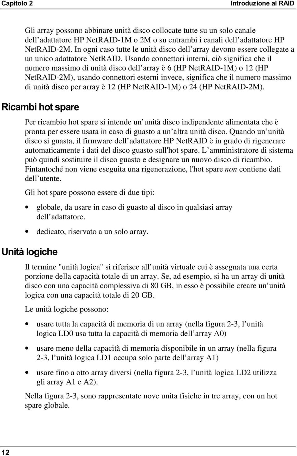 Usando connettori interni, ciò significa che il numero massimo di unità disco dell array è 6 (HP NetRAID-1M) o 12 (HP NetRAID-2M), usando connettori esterni invece, significa che il numero massimo di